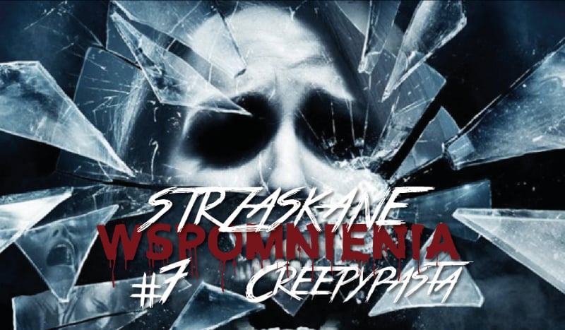 Strzaskane Wspomnienia: Creepypasta #7