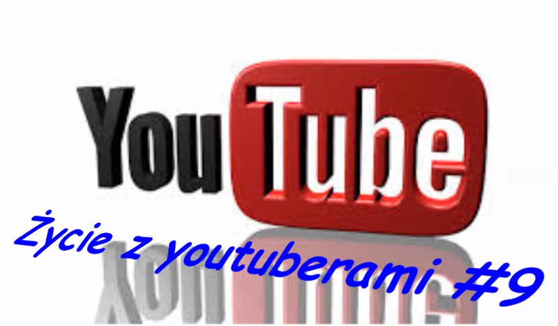 Życie z youtuberami #9