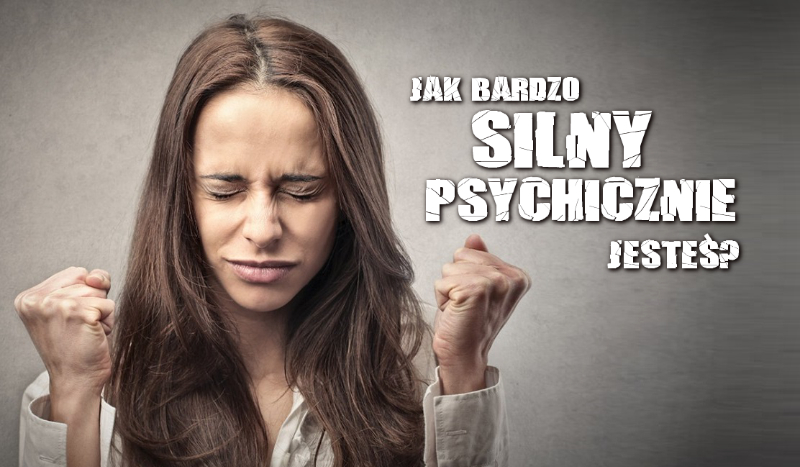 Jak bardzo silny psychicznie jesteś?