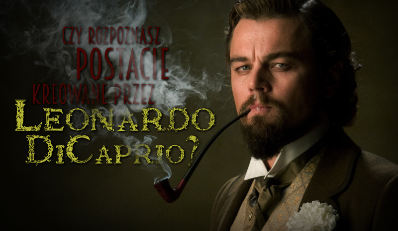 Czy rozpoznasz postacie kreowane przez Leonardo DiCaprio?