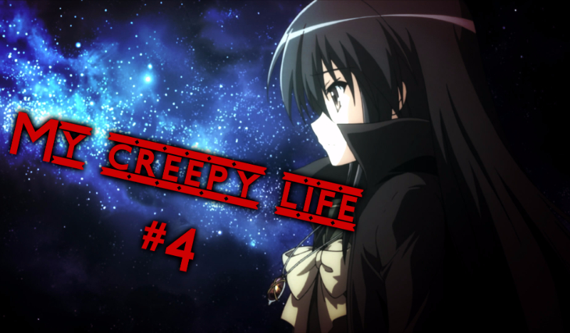 My creepy life #4
