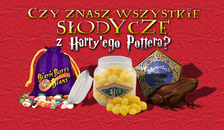 Czy znasz wszystkie słodycze z Harry’ego Pottera?