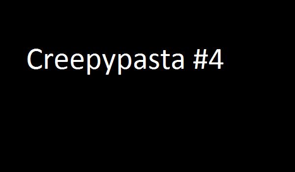 Creepypasta #4