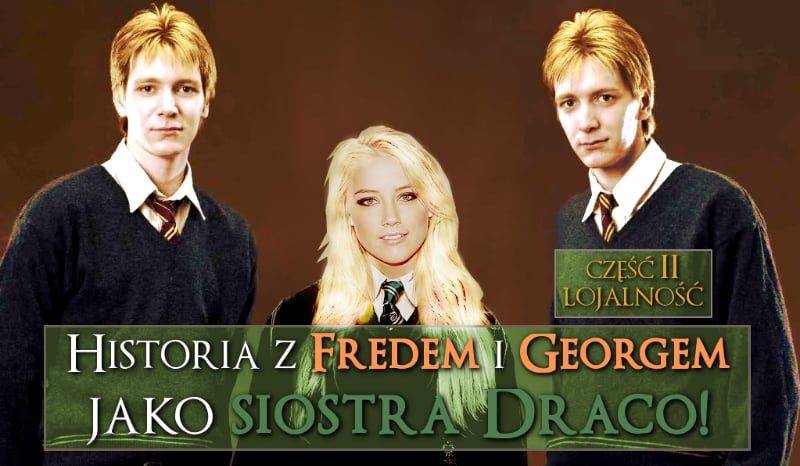 Twoja historia z Fredem i Georgem jako siostra Draco. Część 2.2 – Lojalność