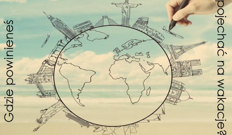 Gdzie powinieneś pojechać na wakacje?