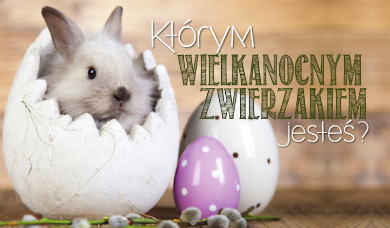 Którym wielkanocnym zwierzątkiem jesteś?