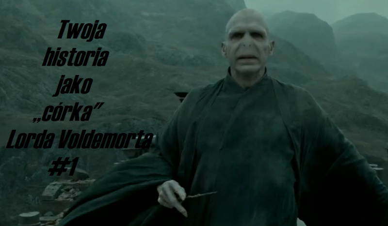 Twoja historia jako ,,córka” Lorda Voldemorta #1
