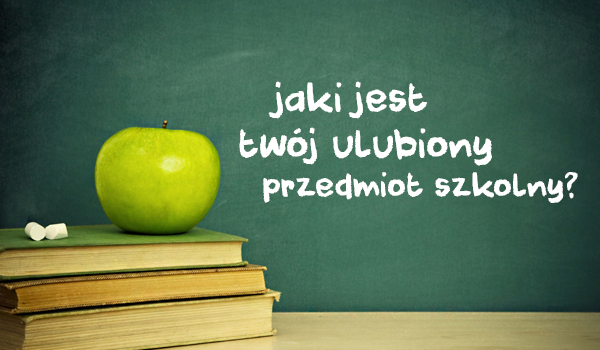 Czy odgadniemy jaki jest Twój ulubiony przedmiot szkolny?