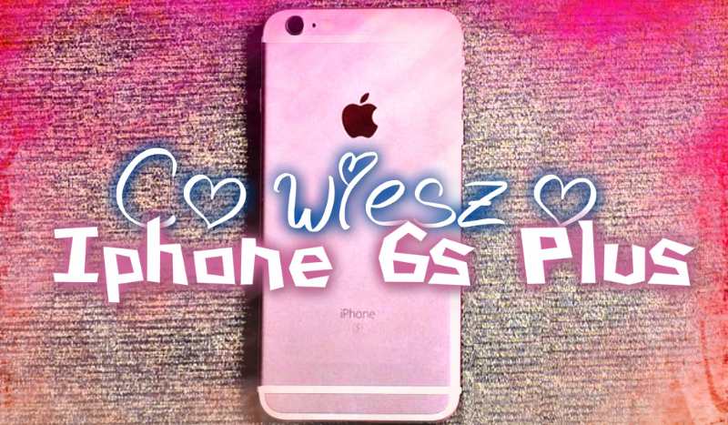 Co wiesz o Iphonie 6s Plus?