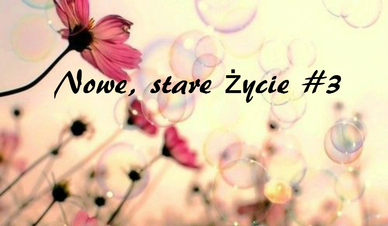 Nowe, stare życie #3