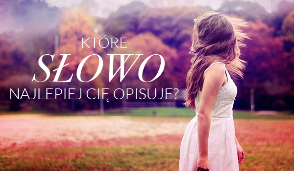 Które słowo najlepiej Cię opisuje?