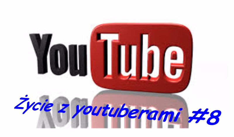 Życie z youtuberami #8