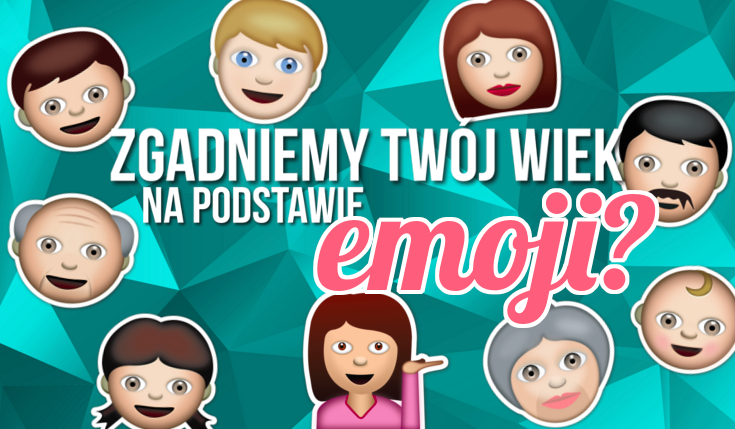 Uda nam się odgadnąć Twój wiek, na podstawie wybranych przez Ciebie emoji?