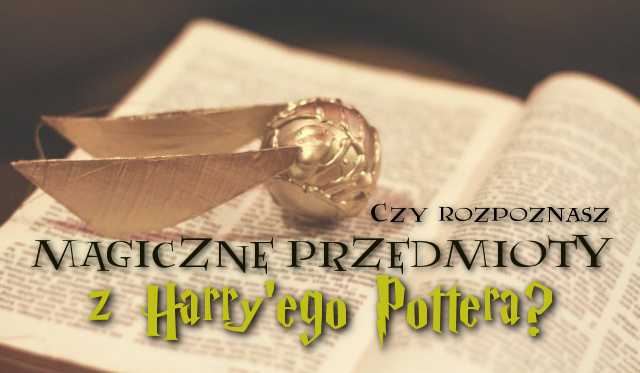 Czy rozpoznasz wszystkie magiczne przedmioty z Harry’ego Pottera?