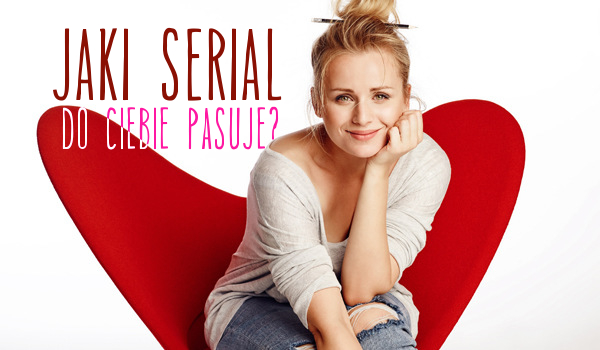 Jaki serial do Ciebie pasuje?