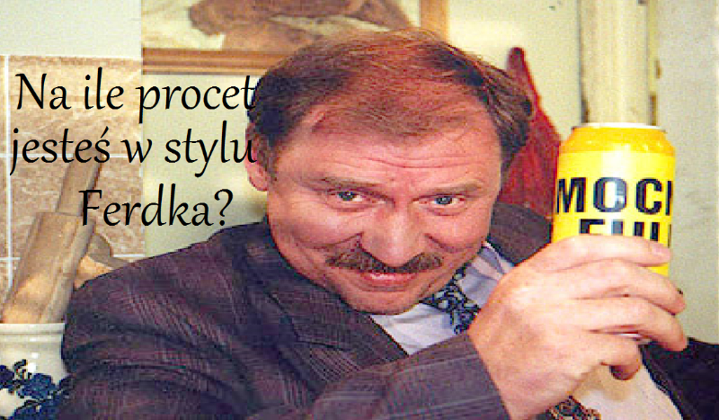 Na ile procent  jesteś w stylu Ferdka ?