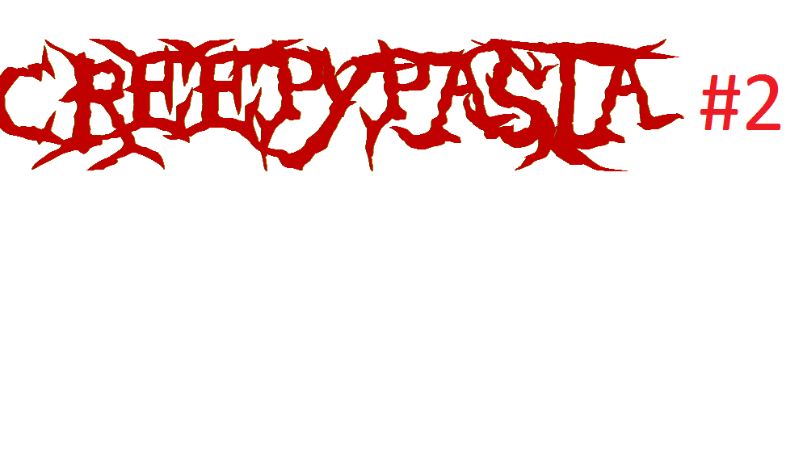 Creepypasta #2