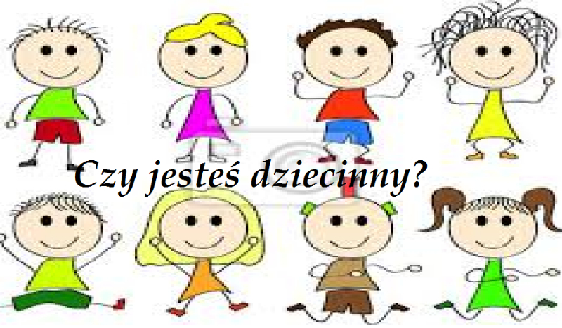 Czy jesteś dziecinny?