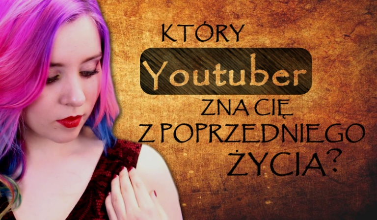 Który Youtuber zna Cię z poprzedniego życia?