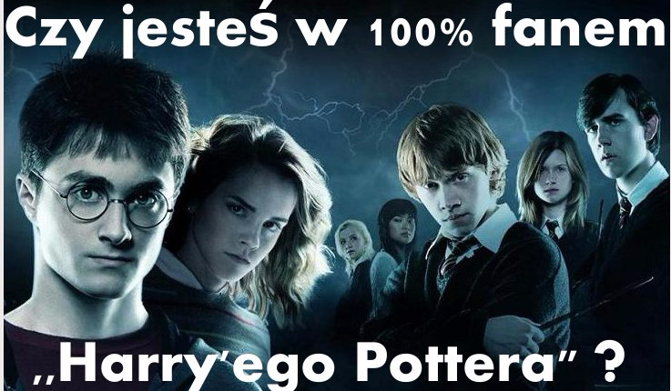 Czy jesteś w 100% fanem ,,Harry’ego Pottera”?