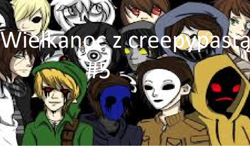 Wielkanoc z creepypastą #5