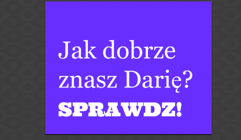 Jak dobrze znasz Darię S? (Quiz Dla przyjaciół)