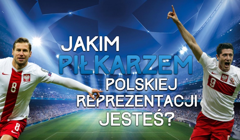 Jakim piłkarzem polskiej reprezentacji jesteś?