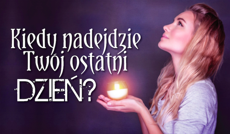 Kiedy nadejdzie Twój ostatni dzień?