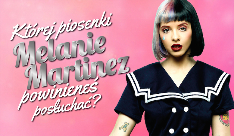Której piosenki Melanie Martinez powinieneś posłuchać?