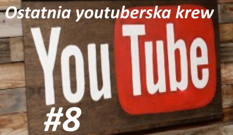 Ostatnia youtuberska krew #8