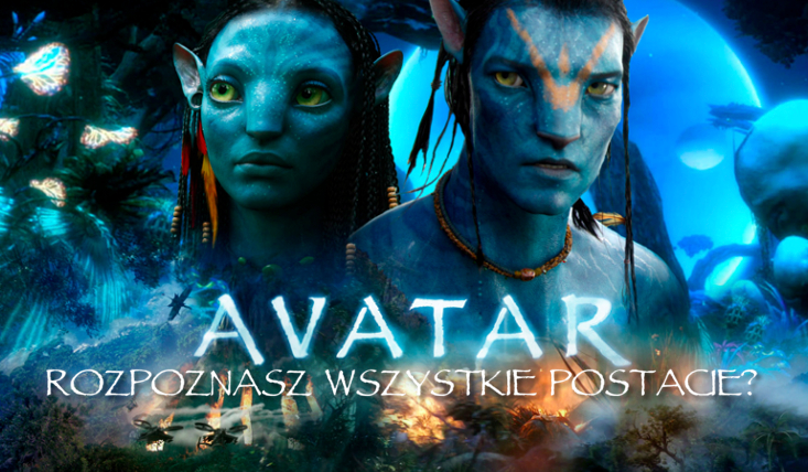 Czy rozpoznasz postacie i stworzenia z filmu Avatar?