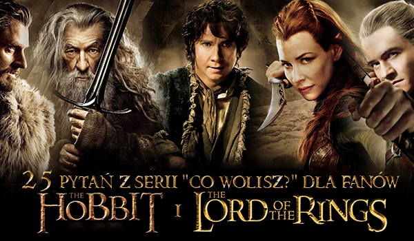 25 pytań z serii „Co wolisz?” dla fanów Hobbita i Władcy Pierścieni!