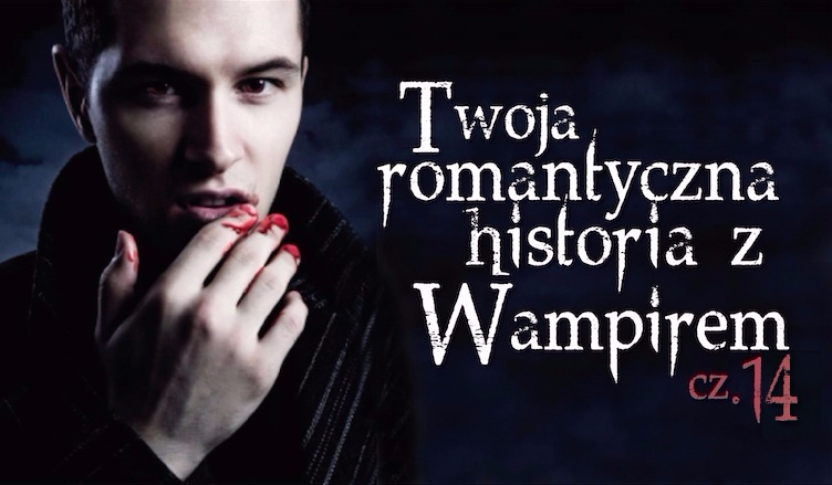 Twoja romantyczna przygoda z wampirem #14 [KONIEC !]