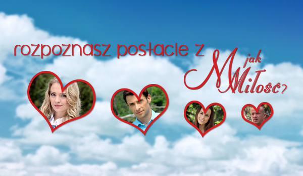 Czy rozpoznasz postacie z serialu „M jak miłość”?