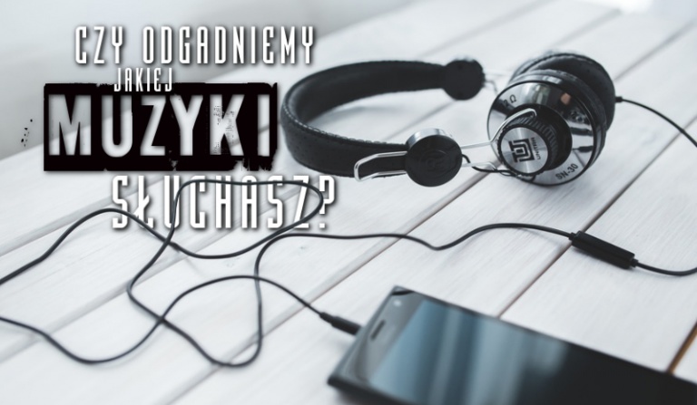 Czy zgadniemy jakiej muzyki słuchasz?
