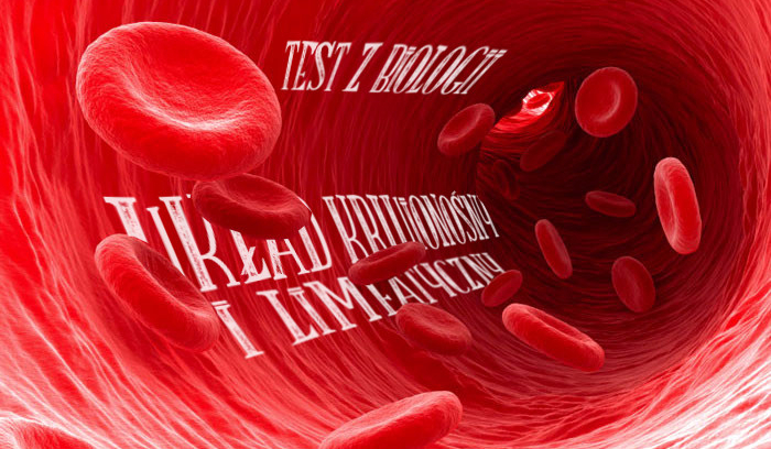 Test z biologii: układ krwionośny i limfatyczny!