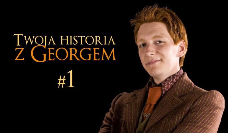 Twoja historia z Georgem #1 Hogwart