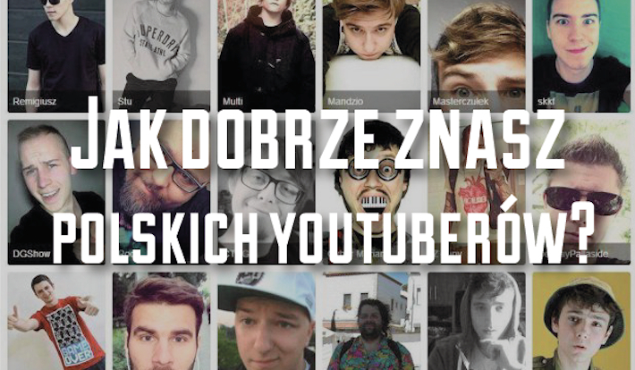 Jak dobrze znasz polskich YouTuberów?