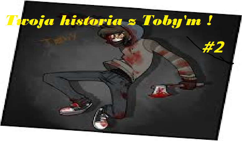 Twoja historia z Toby’m #2 ! ♥