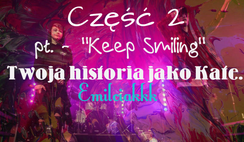 „Keep Smiling” Twoja historia jako Kate. #2