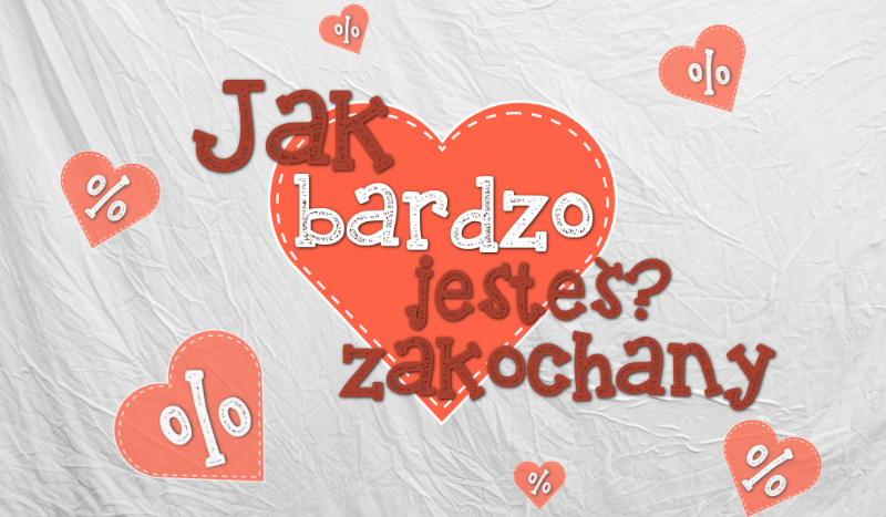 Jak bardzo jesteś zakochany?