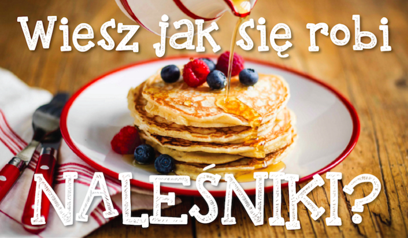 Czy wiesz jak zrobić naleśniki?