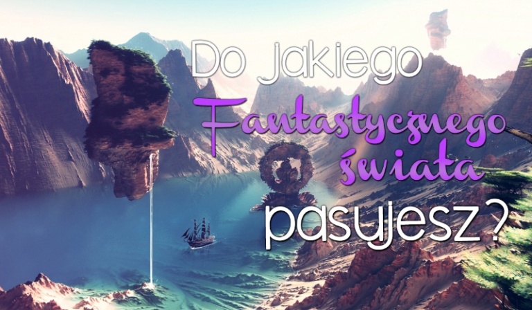 Do jakiego fantastycznego świata pasujesz?