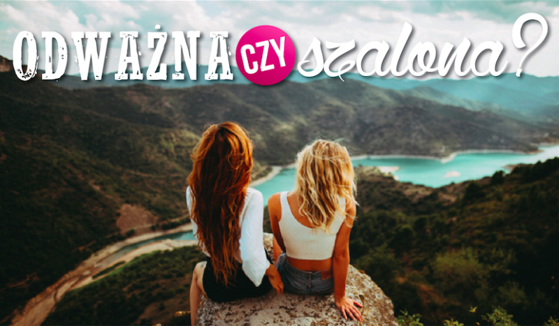Jesteś odważna czy szalona?