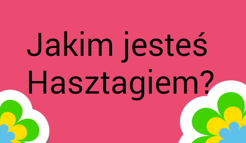 Jakim jesteś Hasztagiem?