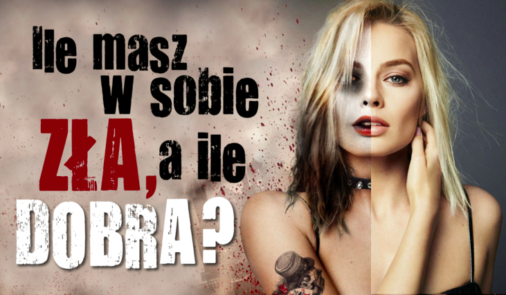 Ile jest w Tobie zła, a ile dobra?