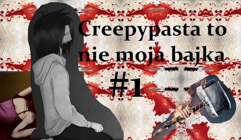 Creepypasta to nie moja bajka #1