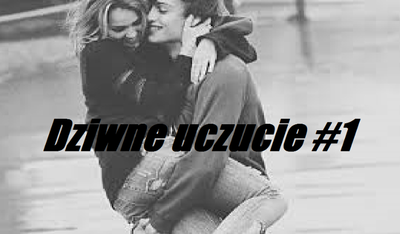 Dziwne uczucie #1