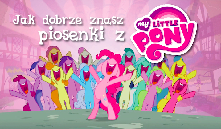 Czy dobrze znasz piosenki z My Little Pony?