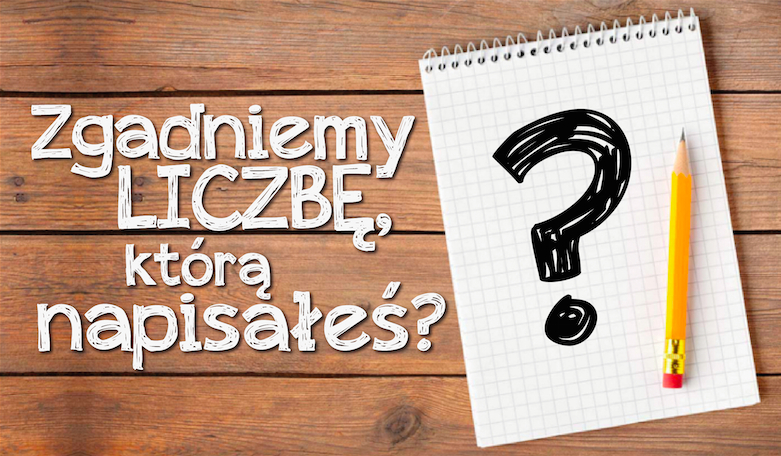 Uda nam się odgadnąć liczbę, którą napisałeś?